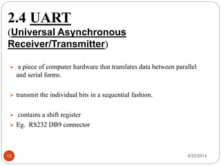 2.3. NXP LPC2148 
ARM7 TDMI-S based high-performance 32-bit RISC 
Microcontroller 
Features utilized: 
 512KB on-chip Flash ROM 
 32KB RAM 
 Two On Board UART connectors 
 On-board LCD 
 On Board 5V Connector 
13 9/22/2014 
 