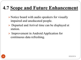 4.6 limitation 
 Android application has to be refreshed each time as it 
receives new data from the server. 
 Due to network problem, people might face problem 
on their internet access due to which this service may 
get halt. 
28 9/22/2014 
 