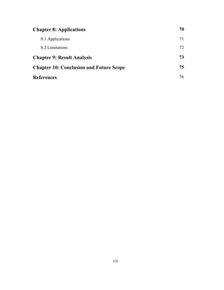 Chapter 8: Applications 70
8.1 Applications 71
8.2 Limitations 72
Chapter 9: Result Analysis 73
Chapter 10: Conclusion and Future Scope 75
References 76
vii
 