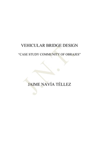 VEHICULAR BRIDGE DESIGN
“CASE STUDY COMMUNITY OF OBRAJES”
JAIME NAVÍA TÉLLEZ
 