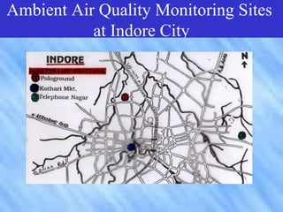 Ambient Air Quality Monitoring Sites
  Air QualityIndore City Sites at
           at Monitoring
            Indore City
 
