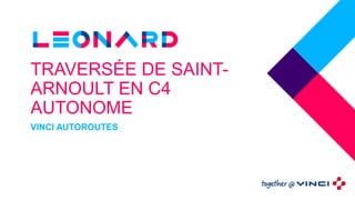 TRAVERSÉE DE SAINT-
ARNOULT EN C4
AUTONOME
VINCI AUTOROUTES
 