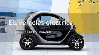 Olga Fau Baixauli
Els vehicles electrics.
 