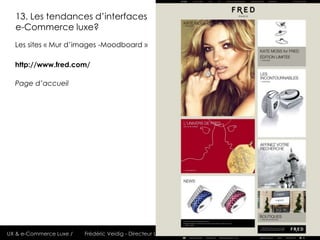 13. Les tendances d’interfaces
  e-Commerce luxe?
  Les sites « Mur d’images -Moodboard »

  http://www.fred.com/

  Page ...