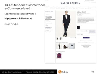 13. Les tendances d’interfaces
  e-Commerce luxe?
  Les interfaces « Black&White »

  http://www.ralphlauren.fr/

  Fiche ...