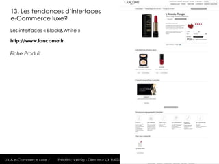 13. Les tendances d’interfaces
  e-Commerce luxe?
  Les interfaces « Black&White »

  http://www.lancome.fr

  Fiche Produ...