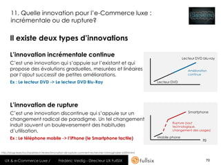 11. Quelle innovation pour l’e-Commerce luxe :
       incrémentale ou de rupture?

       Il existe deux types d’innovatio...