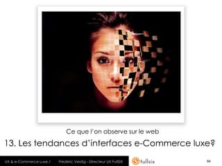 Ce que l’on observe sur le web

13. Les tendances d’interfaces e-Commerce luxe?
UX & e-Commerce Luxe /   Frédéric Veidig -...