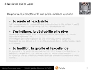 3. Qu’est-ce que le Luxe?



     On peut aussi caractériser le luxe par les attributs suivants :


        • La rareté et...