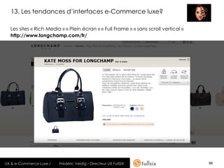13. Les tendances d’interfaces e-Commerce luxe?

  Les sites « Rich Media » « Plein écran » « Full Frame » « sans scroll v...