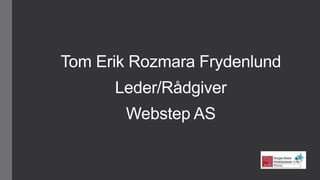 Tom Erik Rozmara Frydenlund
Leder/Rådgiver
Webstep AS
 