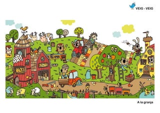 VEIG - VEIG
A la granja
