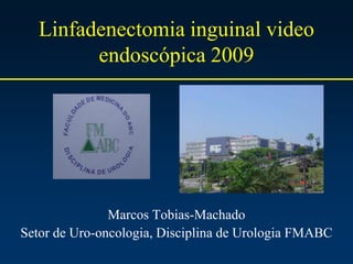 Linfadenectomia inguinal video endoscópica 2009 Marcos Tobias-Machado Setor de Uro-oncologia, Disciplina de Urologia FMABC 