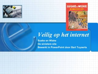 Veilig op het internet Suske en Wiske  De sinistere site Bewerkt in PowerPoint door Bart Tuyaerts 