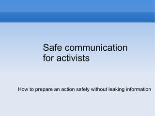 Safe communication  for activists How to prepare an action safely without leaking information 