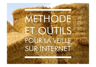 METHODE
ET OUTILS
POUR LA VEILLE
SUR INTERNET
 