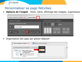 Personnaliser sa page Netvibes
• Options de l’onglet : titres, icône, affichage des widgets, suppression
• Organisation des apps par glisser-déposer
 