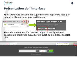 •Il est toujours possible de supprimer ces apps installées par
défaut si elles ne sont pas pertinentes.
•Lors de la création d’un nouvel onglet, il est également
possible de choisir de surveiller un sujet ou de laisser l’onglet
vide.
Présentation de l’interface
 