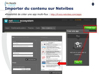 •Possibilité de créer une app multi-flux : http://fr.eco.netvibes.com/apps
Importer du contenu sur Netvibes
 