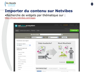 •Recherche de widgets par thématique sur :
http://fr.eco.netvibes.com/apps
Importer du contenu sur Netvibes
 