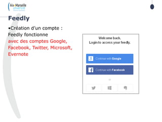 •Création d’un compte :
Feedly fonctionne
avec des comptes Google,
Facebook, Twitter, Microsoft,
Evernote
Feedly
 