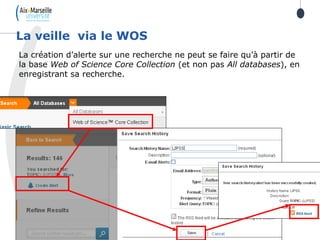 La création d’alerte sur une recherche ne peut se faire qu’à partir de
la base Web of Science Core Collection (et non pas All databases), en
enregistrant sa recherche.
La veille via le WOS
 