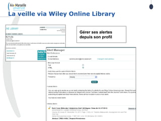 La veille via Wiley Online Library
Gérer ses alertes
depuis son profil
 