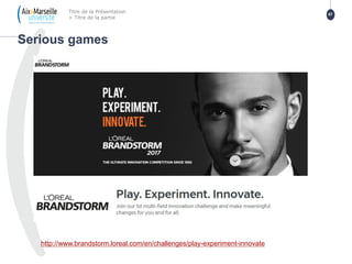 http://www.brandstorm.loreal.com/en/challenges/play-experiment-innovate
Serious games
Titre de la Présentation
> Titre de la partie
67
 