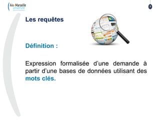 Les requêtes
Définition :
Expression formalisée d’une demande à
partir d’une bases de données utilisant des
mots clés.
7
 