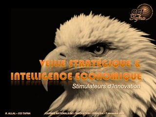 Stimulateurs d’Innovation



R. ALLAL – CCI TAFNA   JOURNEE NATIONALE DE L'INNOVATION – ZERALDA - 7 décembre 2009
 
