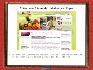 Créer son livre de cuisine en ligne Ce site vous permet de concevoir votre livre de cuisine et de le recevoir en format papier (ou de l’offrir) 