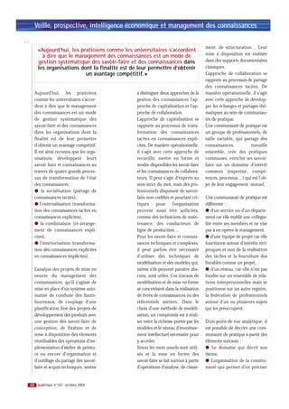 Veille, prospective, intelligence économique et management des connaissances

…
                                                                                         ment, de structuration… Leur
        «Aujourd’hui, les praticiens comme les universitaires s’accordent
                                                                                         mise à disposition est réalisée
          à dire que le management des connaissances est un mode de
        gestion systématique des savoir-faire et des connaissances dans                  dans des supports documentaires
        les organisations dont la finalité est de leur permettre d’obtenir               classiques.
                            un avantage compétitif.»                                     L’approche de collaboration se
                                                                                         rapporte au processus de partage
                                                                                         des connaissances tacites. De
      Aujourd’hui, les praticiens                à distinguer deux approches de la       manière opérationnelle, il s’agit
      comme les universitaires s’accor-          gestion des connaissances l’ap-         avec cette approche de dévelop-
      dent à dire que le management              proche de capitalisation et l’ap-       per les échanges et partages thé-
      des connaissances est un mode              proche de collaboration.                matiques au sein de communau-
      de gestion systématique des                L’approche de capitalisation se         tés de pratique.
      savoir-faire et des connaissances          rapporte au processus de trans-         Une communauté de pratique est
      dans les organisations dont la             formation des connaissances             un groupe de professionnels, de
      finalité est de leur permettre             tacites en connaissances expli-         taille variable, qui partage des
      d’obtenir un avantage compétitif.          cites. De manière opérationnelle,       connaissances,           travaille
      Il est ainsi reconnu que les orga-         il s’agit avec cette approche de        ensemble, crée des pratiques
      nisations développent leurs                recueillir, mettre en forme et          communes, enrichit ses savoir-
      savoir faire et connaissances au           rendre disponibles les savoir-faire     faire sur un domaine d’intérêt
      travers de quatre grands proces-           et les connaissances de collabora-      commun (expertise, compé-
      sus de transformation de l’état            teurs. Il peut s’agir d’experts au      tences, processus…) qui est l’ob-
      des connaissances :                        sens strict du mot, mais des pro-       jet de leur engagement mutuel.
      q la socialisation (partage de             fessionnels disposant de savoir-
      connaissances tacites),                    faire non codifiés et pourtant cri-     Une communauté de pratique est
      q l’externalisation (transforma-           tiques     pour       l’organisation    différente :
      tion des connaissances tacites en          peuvent aussi être sollicités,          q d’un service ou d’un départe-
      connaissances explicites),                 comme des techniciens de main-          ment car elle établit une collégia-
      q la combinaison (ré-arrange-              tenance, des conducteurs de             lité entre ses membres et ne vise
      ment de connaissances expli-               ligne de production…                    pas à en opérer le management,
      cites),                                    Pour les savoir-faire et connais-       q d’une équipe de projet car elle
      q l’intériorisation (transforma-           sances techniques et complexes,         fonctionne autour d’intérêts réci-
      tion des connaissances explicites          il peut parfois être nécessaire         proques et non de la réalisation
      en connaissances implicites).              d’utiliser des techniques de            des tâches et la fourniture des
                                                 modélisation et des modèles qui,        livrables comme un projet,
      L’analyse des projets de mise en           même s’ils peuvent paraître abs-        q d’un réseau, car elle n’est pas
      oeuvre du management des                   cons, sont utiles. Ces travaux de       fondée sur un ensemble de rela-
      connaissances, qu’il s’agisse de           modélisation et de mise en forme        tions interpersonnelles mais se
      mise en place d’un système auto-           se concrétisent dans la réalisation     positionne sur un autre registre,
      matisé de conduite des hauts-              de livres de connaissances ou des       la fédération de professionnels
      fourneaux, de couplage d’une               référentiels métiers. Dans le           autour d’un ou plusieurs sujets
      planification fine des projets de          choix d’une méthode de modéli-          qui les préoccupent.
      développement des produits avec            sation, un compromis est à réali-
      une gestion des savoir-faire de            ser entre la richesse portée par les    D’un point de vue analytique, il
      conception, de fixation et de              modèles et le niveau d’investisse-      est possible de décrire une com-
      mise à disposition des éléments            ment intellectuel nécessaire pour       munauté de pratique à partir des
      réutilisables des opérations d’im-         y accéder.                              éléments suivants :
      plémentation d’atelier de peintu-          Sinon les mots usuels sont utili-       q Le domaine qui décrit son
      re ou encore d’organisation et             sés et la mise en forme des             thème,
      d’outillage du partage des savoir-         savoir-faire se fait surtout à partir   q L’organisation de la commu-
      faire et acquis techniques, amène          d’opérations d’analyse, de classe-      nauté qui permet d’en préciser


    48 Qualitique n°161 - octobre 2004
 