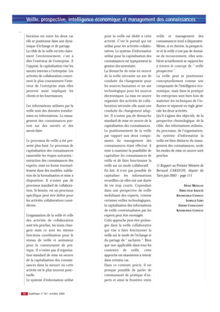 Veille, prospective, intelligence économique et management des connaissances

…
      boration est entre les deux car          pour la veille est dédié à cette      veille et management des
      elle se positionne dans une dyna-        activité. C’est le portail qui est    connaissances tend à disparaître.
      mique d’échange et de partage.           utilisé pour les activités collabo-   Même, si en théorie, la prospecti-
      La cible de la veille est très claire-   ratives. Le système d’information     ve et la veille n’ont pas de domai-
      ment l’environnement, c’est à            utilisé pour la capitalisation des    ne de recouvrement, elles sem-
      dire l’extérieur de l’entreprise. A      connaissances est typiquement la      blent actuellement se rapprocher
      l’opposé, la capitalisation vise les     gestion documentaire.                 à travers le concept de " veille
      savoirs internes à l’entreprise. Les     La démarche de mise en oeuvre         prospective ".
      activités de collaboration concer-       de la veille nécessite un axe de      La veille peut se positionner
      nent le plus couramment l’inté-          conduite du changement pour           conceptuellement comme une
      rieur de l’entreprise mais elles         les sources humaines et un axe        composante de l’intelligence éco-
      peuvent aussi impliquer les              technologique pour les sources        nomique, mais dans la pratique
      clients et les fournisseurs.             électroniques. La mise en oeuvre      les entreprises sont bien loin de
                                               organisée des activités de colla-     maîtriser les techniques de l’in-
      Les informations utilisées par la        boration nécessite elle aussi une     fluence et séparent en règle géné-
      veille sont des données transfor-        conduite du changement adap-          rale les deux activités.
      mées en informations. Le mana-           tée. Il n’existe pas de démarche      Qu’il s’agisse des objectifs, de la
      gement des connaissances por-            standard de mise en oeuvre de la      perspective chronologique, de la
      tent sur des savoirs et des              capitalisation des connaissances.     cible, des informations utilisées,
      savoir-faire.                            Le positionnement de la veille        du processus, de l’organisation,
                                               par rapport aux deux compo-           du système d’information la
      Le processus de veille a été pré-        santes du management des              veille est bien distincte du mana-
      senté plus haut. Le processus de         connaissances étant effectué, il      gement des connaissances, seule
      capitalisation des connaissances         reste à examiner la possibilité de    les modes de mise en oeuvre sont
      rassemble les étapes suivantes :         capitaliser les connaissances de      proches.
      extraction des connaissances des         veille et de faire fonctionner la
      experts, mise en forme éventuel-         veille sur un mode collaboratif.      1) Rapport au Premier Ministre de
      lement dans des modèles, valida-         En fait, il n’est pas possible de     Bernard CARAYON, député du
      tion de la formalisation et mise à       capitaliser les informations          Tarn juin 2003 – page 111
      disposition. Il n’existe pas de          recueillies car elles ont une durée
      processus standard de collabora-         de vie trop courte. Cependant                             DENIS MEINGAN
      tion. Si besoin, est un processus        dans une perspective de veille                         DIRECTEUR ASSOCIÉ
      spécifique peut être défini pour         mobilisant des experts, comme                        KNOWLEDGE CONSULT
      les activités collaboratives consi-      certaines veilles technologiques,                          ISABELLE LEBO
      dérées.                                  la capitalisation des informations                    EXPERT CONSULTANT
                                               de veille contextualisées par les                    KNOWLEDGE CONSULT
      L’organisation de la veille et celle     experts peut être envisagée.
      des activités de collaboration           Cette approche peut être prolon-
      sont très proches, les noms chan-        gée dans la veille collaborative
      gent mais ce sont les mêmes              qui vise à faire fonctionner la
      fonctions coordinateur pour le           veille sur le mode de l’échange et
      réseau de veille et animateur            du partage de " sachants ". Bien
      pour la communauté de pra-               que non applicable dans tous les
      tique. Il n’existe pas d’organisa-       contextes de veille, cette
      tion standard de mise en oeuvre          approche est néanmoins à retenir
      de la capitalisation des connais-        dans certains cas.
      sances dans la mesure où cette           Dans ce contexte précis, il est
      activité est le plus souvent ponc-       presque possible de parler de
      tuelle.                                  communauté de pratique d’ex-
      Le système d’information utilisé         perts et ainsi la frontière entre


    50 Qualitique n°161 - octobre 2004
 
