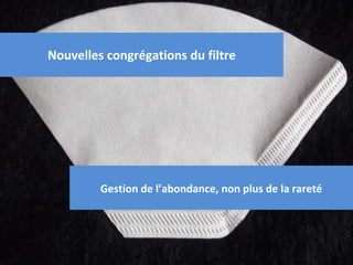 Nouvelles congrégations du filtre Gestion de l’abondance, non plus de la rareté 