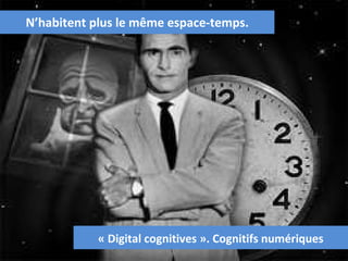 N’habitent plus le même espace-temps. « Digital cognitives ». Cognitifs numériques 