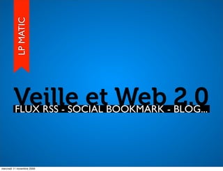 LP MATIC




         Veille etBOOKMARK - 2.0
         FLUX RSS - SOCIAL
                           Web BLOG...

mercredi 11 novembre 2009
 