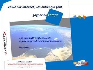 Thème ici « Se faire battre est excusable,  se faire surprendre est impardonnable »  Napoléon  Veille sur Internet, les outils qui font     gagner du  temps 