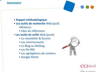 Sommaire



   • Rappel méthodologique
   • Les outils de recherche Web (pull)
       •Moteurs
         M t
       • Sites...