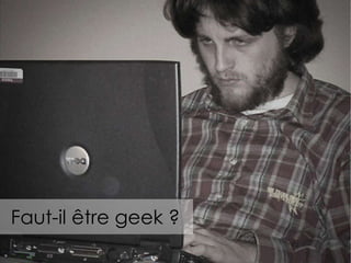 Faut-il être geek ? 