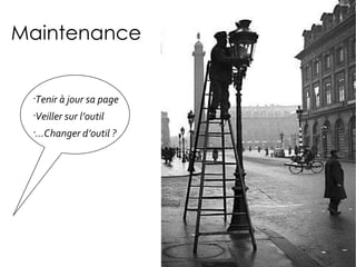 Maintenance Tenir à jour sa page  Veiller sur l’outil … Changer d’outil ? 