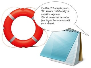 Twitter EST adapté pour : Un service collaboratif de question-réponse Servir de carnet de notes Le brainstorming 