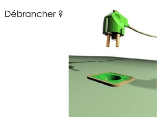 Débrancher ? 