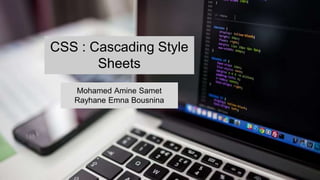 CSS : Cascading Style
Sheets
Mohamed Amine Samet
Rayhane Emna Bousnina
 