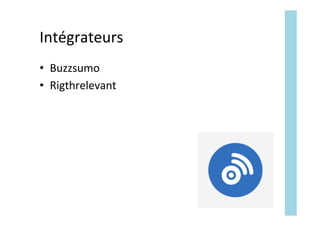 Intégrateurs	
•  Buzzsumo	
•  Rigthrelevant	
 