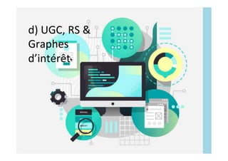 d)	UGC,	RS	&	
Graphes	
d’intérêt	
 