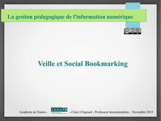 La gestion pédagogique de l'information numérique
Veille et Social Bookmarking
Académie de Nantes - - Claire Chignard - Professeur documentaliste – Novembre 2015
 