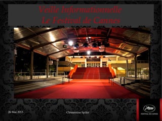 26 Mai 2013 Clémentine Spiler
Veille Informationnelle
Le Festival de Cannes
 