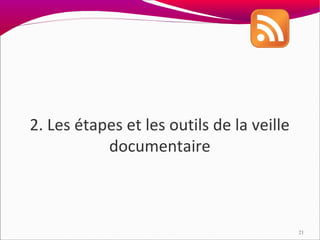2. Les étapes et les outils de la veille
           documentaire



                                           21
 