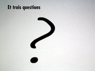 Et trois questions
 