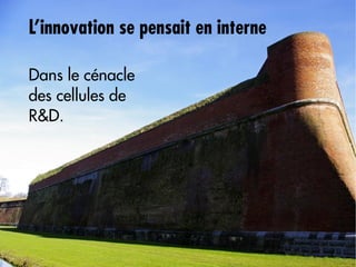 L’innovation se pensait en interne

Dans le cénacle
des cellules de
R&D.
 